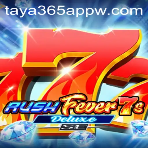 RushFever7sDeluxeSE: A Thrilling Gaming Experience with Taya365 App